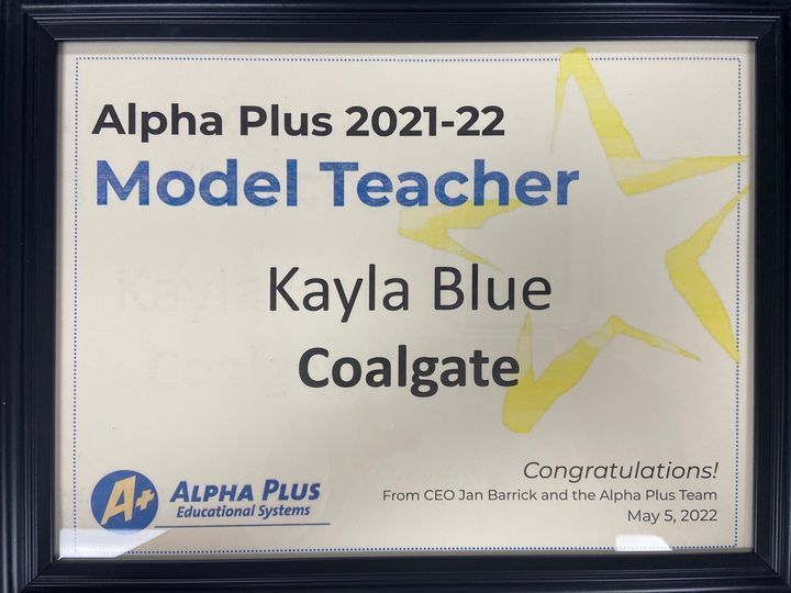 CONGRATULATIONS, KAYLA BLUE! Alpha Plus honored 48 teachers from among 945 teachers using interim assessments statewide.  Kayla was selected a s MODEL TEACHER for classroom educators who led classes qualifying for both for both OAS Goals-Met Awards and OAS Benchmark Awards!!!  KAYLA, WE ARE PROUD OF YOU!!